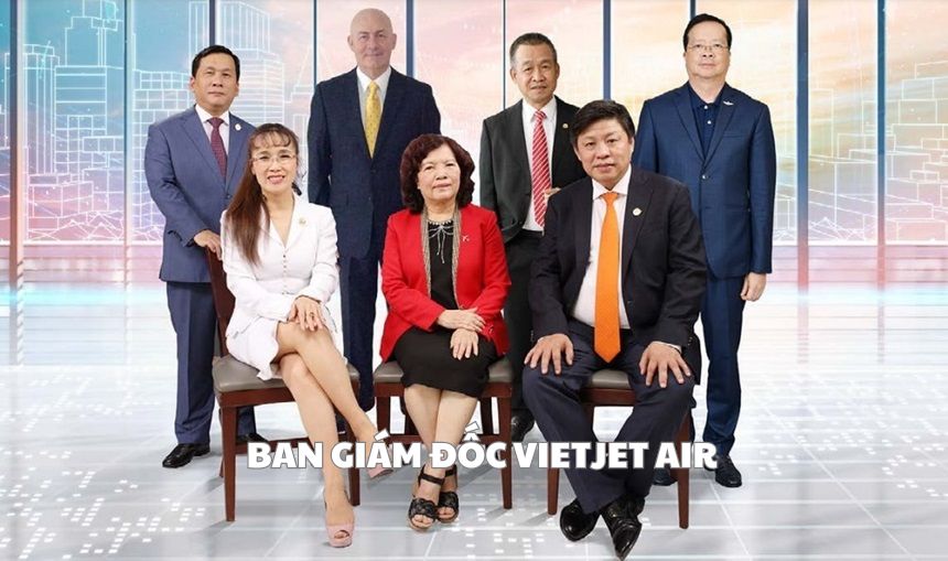 Ban giám đốc Vietjet Air gồm những ai? Lãnh đạo Vietjet Air