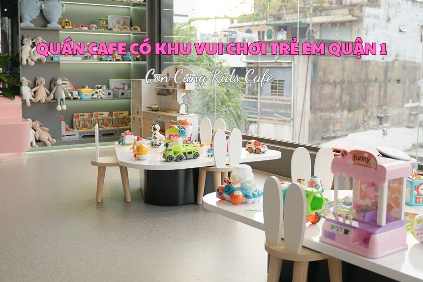 Con Cưng Kids Cafe – Quán cafe có khu vui chơi trẻ em quận 1