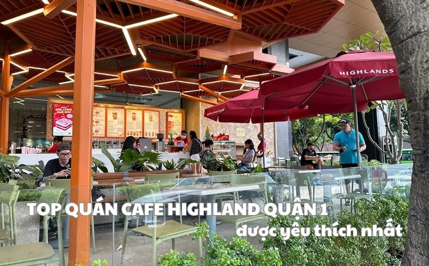 Quán cafe Highland quận 1 địa chỉ dễ tìm, gần Dinh Độc Lập