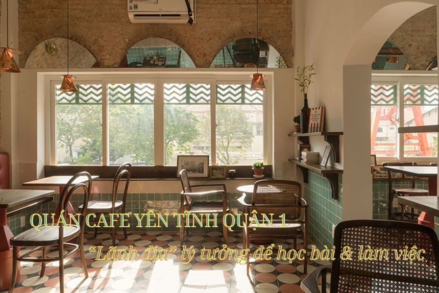 Quán cafe yên tĩnh quận 1 để học bài, làm việc, thư giãn