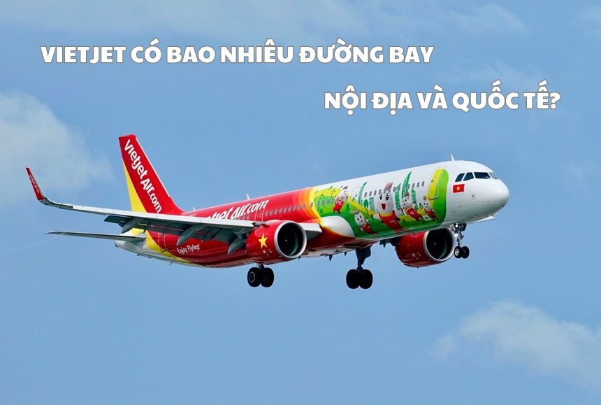 Vietjet có bao nhiêu đường bay? Các tuyến bay của Vietjet