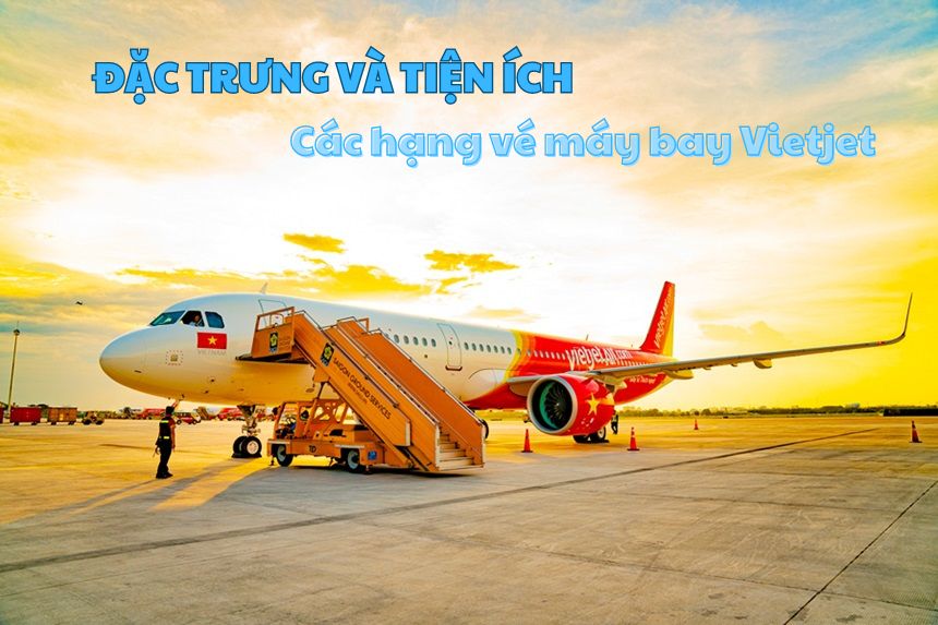 Vietjet có mấy hạng vé máy bay? Giá của mỗi hạng ra sao?