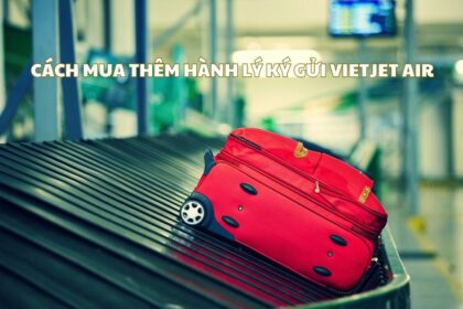 Cách mua thêm hành lý ký gửi Vietjet Air ở sân bay và online