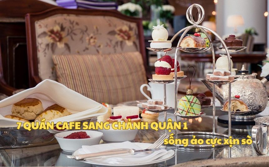 Top 7 quán cafe sang chảnh quận 1 cho bạn thích sống ảo