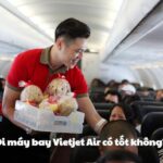 Đi máy bay Vietjet Air có tốt không? Vietjet ngồi chỗ nào?