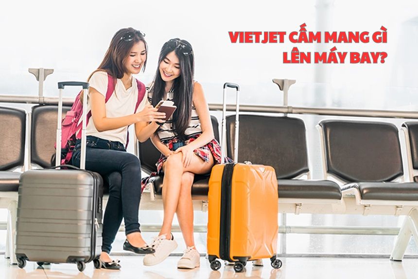 Quy định hàng cấm mang lên máy bay Vietjet Air là gì?