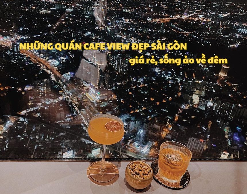 Những quán cafe view đẹp Sài Gòn giá rẻ, sống ảo về đêm