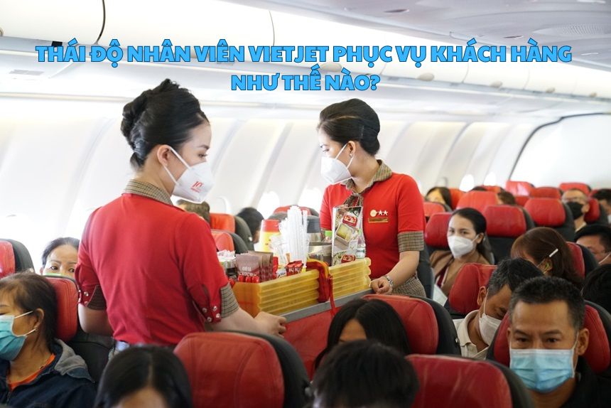 Thái độ nhân viên Vietjet phục vụ khách hàng như thế nào?