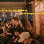 Quán cafe Acoustic quận 10 giá rẻ cùng âm nhạc lôi cuốn