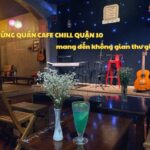 Những quán cafe chill quận 10 mang đến không gian thư giãn