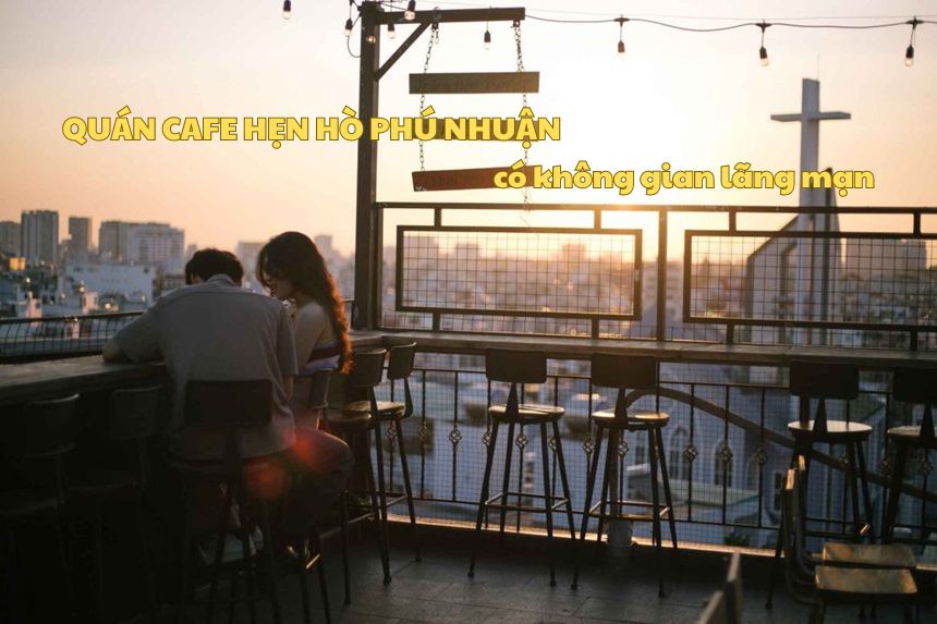 Quán cafe hẹn hò Phú Nhuận có không gian lãng mạn