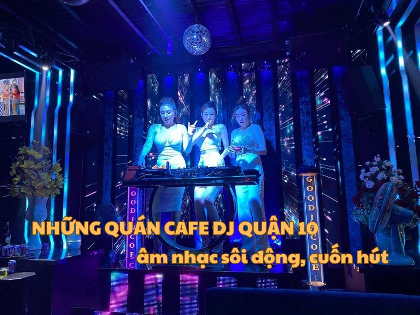 Những quán cafe DJ quận 10 âm nhạc sôi động, cuốn hút