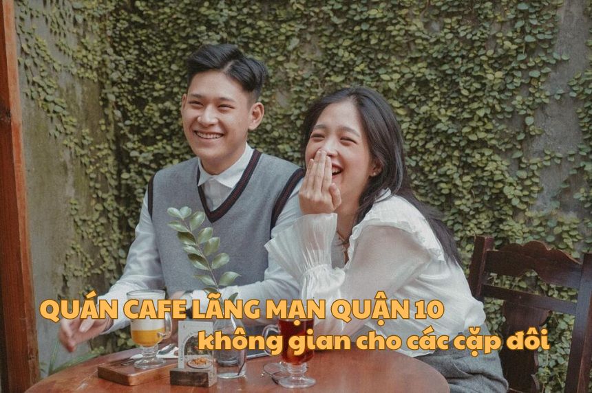 Quán cafe lãng mạn quận 10 không gian cho các cặp đôi