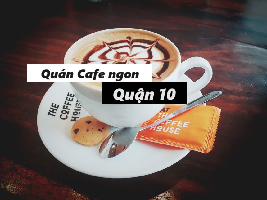 Danh sách quán cafe ngon quận 10 được khách đánh giá cao