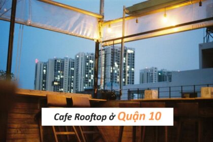 Địa chỉ cafe Rooftop quận 10 với view thành phố đẹp.