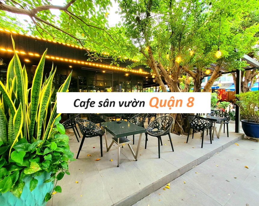 Quán cà phê sân vườn quận 8 thoáng mát, cà phê ngon