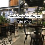 Các quán cafe riêng tư ở Tân Phú có không gian yên bình