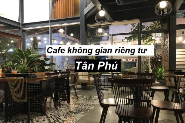 Các quán cafe riêng tư ở Tân Phú có không gian yên bình