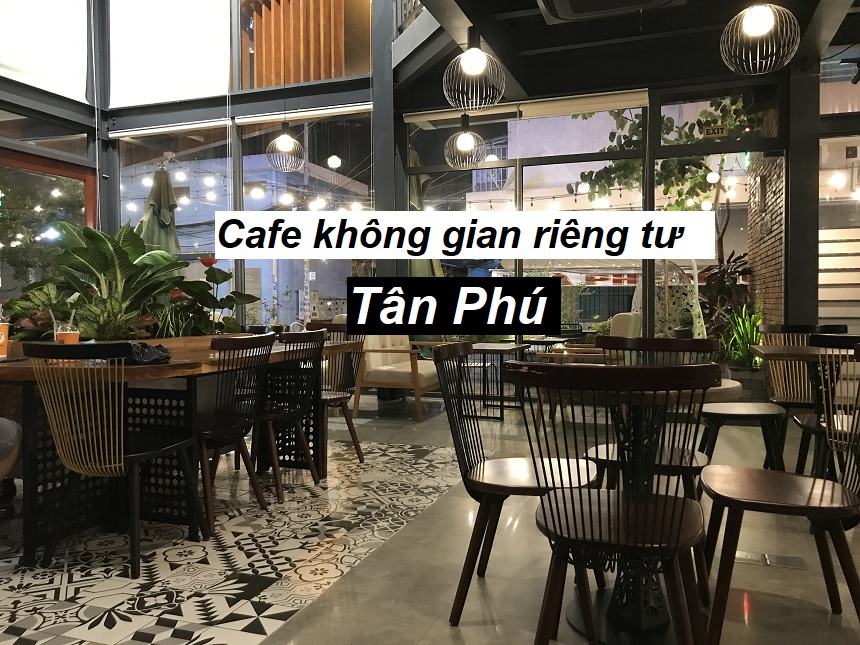 Các quán cafe riêng tư ở Tân Phú có không gian yên bình