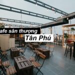 Địa chỉ các quán cà phê sân thượng Tân Phú ngắm cảnh đẹp