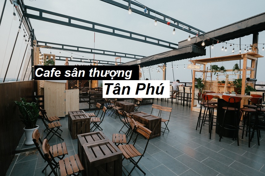 Địa chỉ các quán cà phê sân thượng Tân Phú ngắm cảnh đẹp