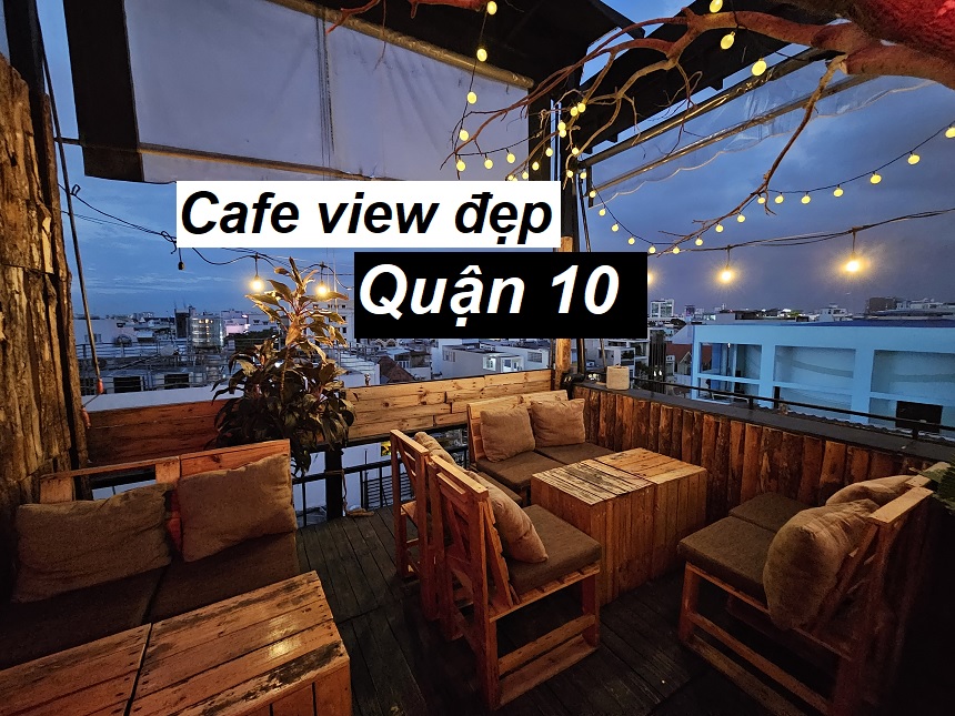 Quán cafe quận 10 view đẹp, uống cafe ngắm thành phố